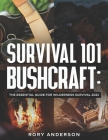 Survival 101 Bushcraft: The Essential Guide for Wilderness Survival 2021 By Rory Anderson Cover Image