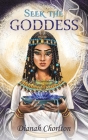 Seek the Goddess By Dianah Chorlton Cover Image