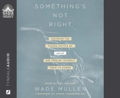 Something's Not Right: Decoding the Hidden Tactics of Abuse - And Freeing Yourself From Its Power By Wade Mullen, Wade Mullen (Narrator) Cover Image