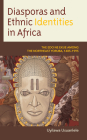 Diasporas and Ethnic Identities in Africa: The EDO Ne Ekue Among the Northeast Yoruba, 1485-1995 By Uyilawa Usuanlele Cover Image
