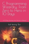 C Programming Wizardry: From Zero to Hero in 10 Days: A 10-Day Journey from Novice to Wizard Cover Image