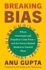 Breaking Bias: Where Stereotypes and Prejudices Come From--and the Science-Backed Method to Unravel Them By Anu Gupta, His Holiness The Dalai Lama (Foreword by) Cover Image