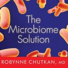 The Microbiome Solution Lib/E: A Radical New Way to Heal Your Body from the Inside Out By Robynne Chutkan, Rebecca Mitchell (Read by) Cover Image