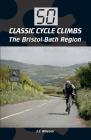 50 Classic Cycle Climbs: The Bristol-Bath Region By J. J. Wheeler Cover Image