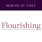 Flourishing Lib/E: Why We Need Religion in a Globalized World By Miroslav Volf, Tom Perkins (Read by) Cover Image