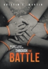 Through the Battle: One Family's Journey of Fighting for Joy By Kristin S. Martin Cover Image