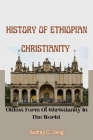 History Of Ethiopian Christianity: The Oldest Form Of Christianity In The World By Audrey C. Jiang Cover Image