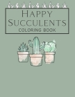Happy Succulents Coloring Book: Stress-Relieving Illustrations to Color By Perfect Print Cover Image