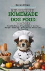 The Complete Homemade Dog Food Cookbook: From the Basics of Ingredients to Gourmet Recipes - Ensuring a Balanced and Healthy Diet for Your Dog Cover Image