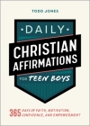 Daily Christian Affirmations for Teen Boys: 365 Days of Faith, Motivation, Confidence, and Empowerment By Todd Jones Cover Image