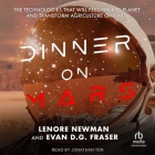 Dinner on Mars: The Technologies That Will Feed the Red Planet and Transform Agriculture on Earth By Lenore Newman, Evan D. G. Fraser, Jonathan Yen (Read by) Cover Image
