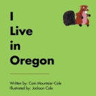 I Live in Oregon By Cam Mountsier-Cole, Jackson Cole (Illustrator) Cover Image