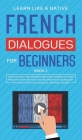 French Dialogues for Beginners Book 2: Over 100 Daily Used Phrases and Short Stories to Learn French in Your Car. Have Fun and Grow Your Vocabulary wi Cover Image