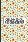 Child Medical Record Keeper: Newborn Baby Doctor Visits Log Book, Health Record & Vaccination Tracker, Notebook For Parents, Moms, Dads Cover Image