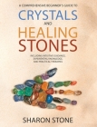 Crystals and Healing Stones: A Comprehensive Beginner's Guide Including Experiential Knowledge, Intuitive Guidance and Practical Therapies By Sharon Stone Cover Image