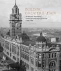 Building Greater Britain: Architecture, Imperialism, and the Edwardian Baroque Revival, 1885 - 1920 Cover Image