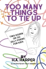 Too Many Things to Tie Up: Two Dozen or So Silly Poems for Kids By H. a. Harper Cover Image