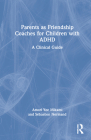 Parents as Friendship Coaches for Children with ADHD: A Clinical Guide Cover Image