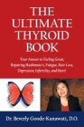 The Ultimate Thyroid Book: Your Answer to Feeling Great, Repairing Hashimoto's, Fatigue, Hair Loss, Depression, Infertility and More! By Beverly Goode-Kanawati Cover Image