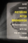 Picturing Peter Bogdanovich: My Conversations with the New Hollywood Director (Screen Classics) Cover Image