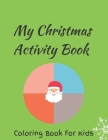 My Christmas Activity Book: Coloring Book For Kids - Easy and Relaxing Designs - Filled with Fun And Playful Art Cover Image