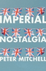 Imperial Nostalgia: How the British Conquered Themselves By Peter Mitchell Cover Image