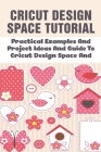 Cricut Design Space Tutorial: Practical Examples And Project Ideas And Guide To Cricut Design Space And: Amazing Cricut Design Project Ideas By Johnson Guthary Cover Image