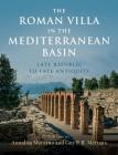 The Roman Villa in the Mediterranean Basin: Late Republic to Late Antiquity By Annalisa Marzano (Editor), Guy P. R. Métraux (Editor) Cover Image