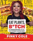 Eat Plants, B*tch: 91 Vegan Recipes That Will Blow Your Meat-Loving Mind Cover Image