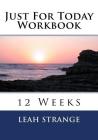 Just For Today Workbook: 12 Weeks By Leah Strange Cover Image
