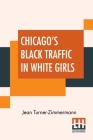 Chicago's Black Traffic In White Girls: An Article On The Great White Slave Question Cover Image