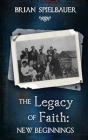 The Legacy of Faith: New Beginnings By Brian Spielbauer Cover Image