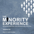 The Minority Experience: Navigating Emotional and Organizational Realities By Adrian Pei, Kaipo Schwab (Read by) Cover Image