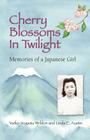 Cherry Blossoms in Twilight: Memories of a Japanese Girl By Yaeko Sugama-Weldon, Linda E. Austin, Yaeko Sugama Weldon Cover Image
