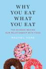 Why You Eat What You Eat: The Science Behind Our Relationship with Food By Rachel Herz, PhD Cover Image