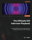 The Ultimate iOS Interview Playbook: Conquer Swift, frameworks, design patterns, and app architecture for your dream job By Avi Tsadok Cover Image