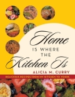 Home Is Where the Kitchen Is: Delicious Recipes from My Kitchen to Yours Cover Image