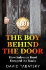 The Boy Behind The Door: How Salomon Kool Escaped the Nazis. Inspired by a True Story By David Tabatsky Cover Image