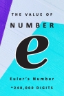 The Value of Number e Euler's Number 240,000 Digits: Famous Mathematical Constants Number e is 2.71828 Compound Interest Euler's Number Napier's Const By Science Monkey Cover Image