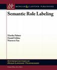 Semantic Role Labeling (Synthesis Lectures on Human Language Technologies) By Martha Palmer, Daniel Gildea, Nianwen Xue Cover Image