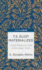 T.S. Eliot Materialized: Literal Meaning and Embodied Truth By G. Atkins Cover Image
