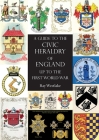 A GUIDE TO THE CIVIC HERALDRY OF ENGLAND Up to the First World War Cover Image