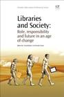 Libraries and Society: Role, Responsibility and Future in an Age of Change (Chandos Information Professional) By Wendy Evans (Editor), David Baker (Editor) Cover Image