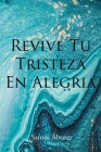 Revive Tu Tristeza En Alegria By Santos Álvarez Cover Image