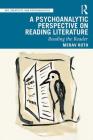 A Psychoanalytic Perspective on Reading Literature: Reading the Reader By Merav Roth Cover Image