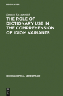 The Role of Dictionary Use in the Comprehension of Idiom Variants (Lexicographica. Series Maior #131) Cover Image