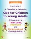 A Clinician's Guide to CBT for Children to Young Adults: A Companion to Think Good, Feel Good and Thinking Good, Feeling Better By Paul Stallard Cover Image