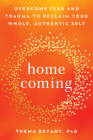 Homecoming: Overcome Fear and Trauma to Reclaim Your Whole, Authentic Self By Thema Bryant, Ph.D. Cover Image