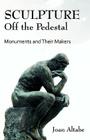 Sculpture Off the Pedestal: Monuments and Their Makers By Joan B. Altabe, Joan B. Altabae Cover Image
