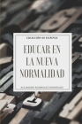 Educar en la Nueva Normalidad: Colección de Escritos By Alejandro Rodriguez Cover Image